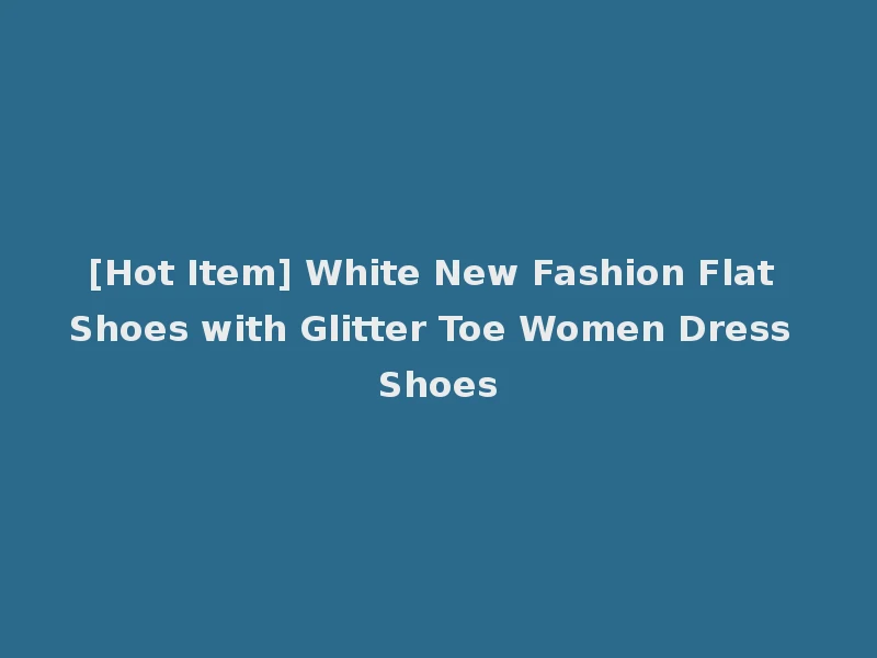 [Hot Item] White New Fashion Flat Shoes with Glitter Toe Women Dress Shoes