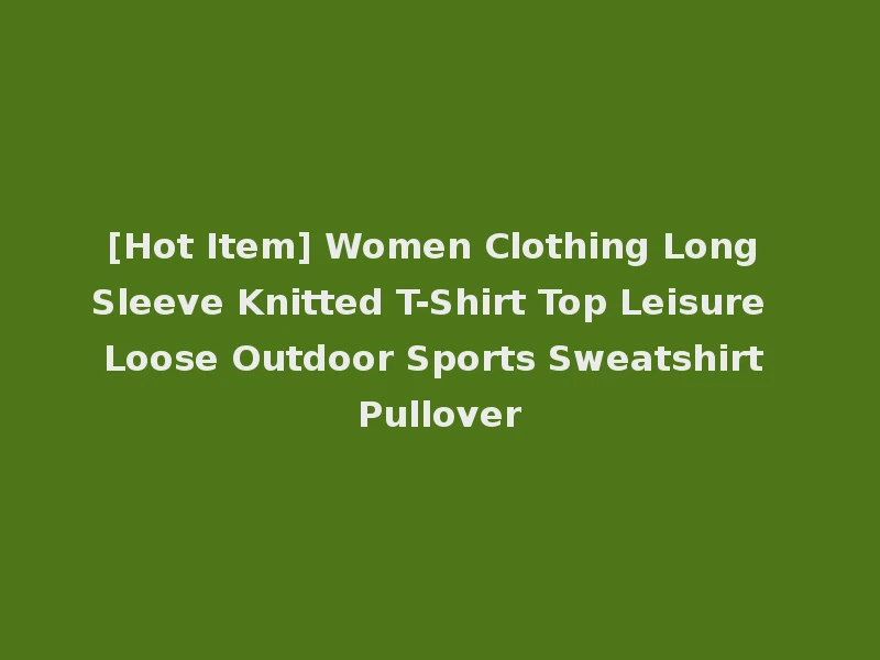[Hot Item] Women Clothing Long Sleeve Knitted T-Shirt Top Leisure Loose Outdoor Sports Sweatshirt Pullover