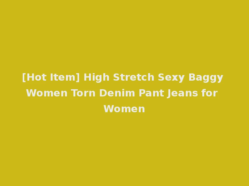 [Hot Item] High Stretch Sexy Baggy Women Torn Denim Pant Jeans for Women