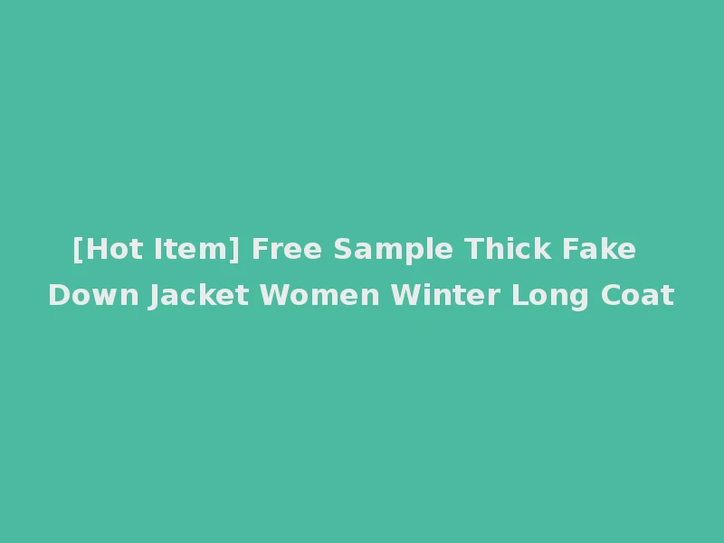 [Hot Item] Free Sample Thick Fake Down Jacket Women Winter Long Coat