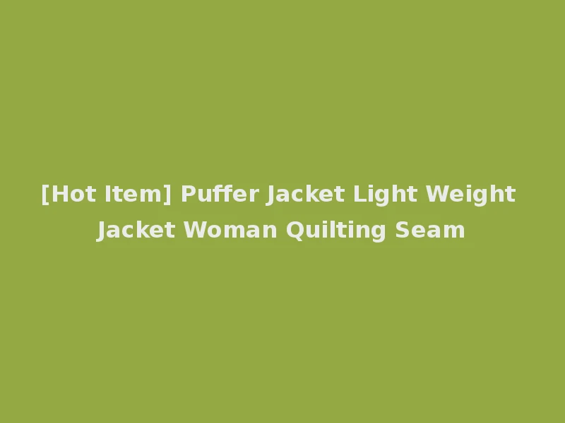[Hot Item] Puffer Jacket Light Weight Jacket Woman Quilting Seam