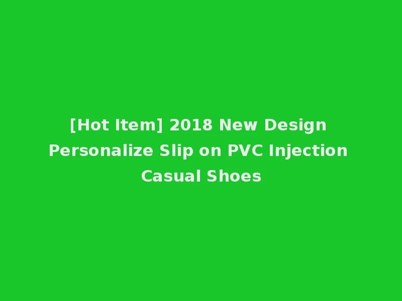 [Hot Item] 2018 New Design Personalize Slip on PVC Injection Casual Shoes