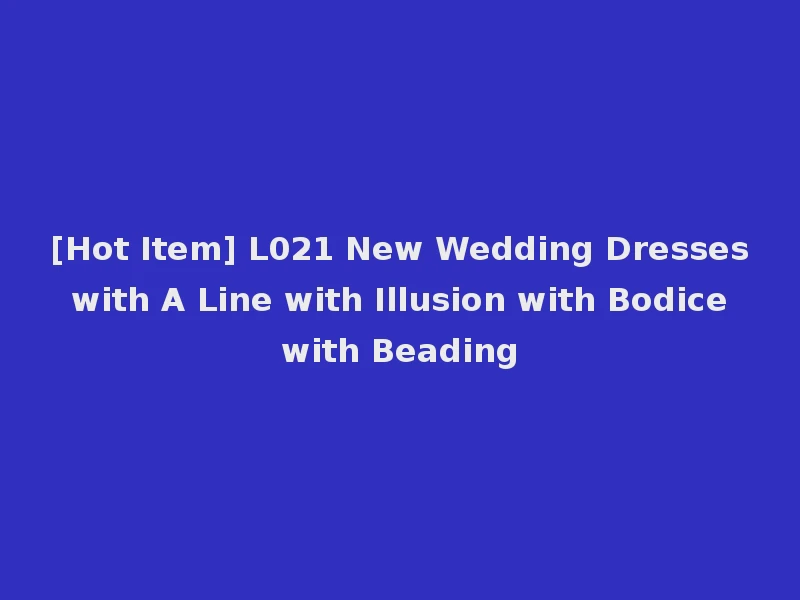 [Hot Item] L021 New Wedding Dresses with A Line with Illusion with Bodice with Beading