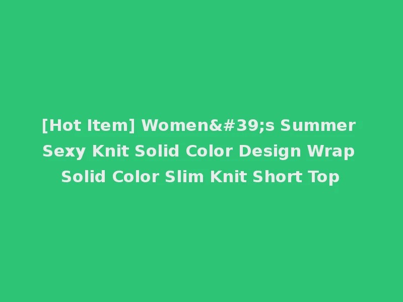 [Hot Item] Women's Summer Sexy Knit Solid Color Design Wrap Solid Color Slim Knit Short Top