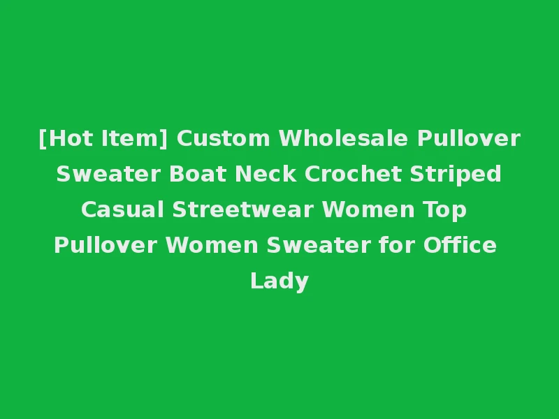 [Hot Item] Custom Wholesale Pullover Sweater Boat Neck Crochet Striped Casual Streetwear Women Top Pullover Women Sweater for Office Lady