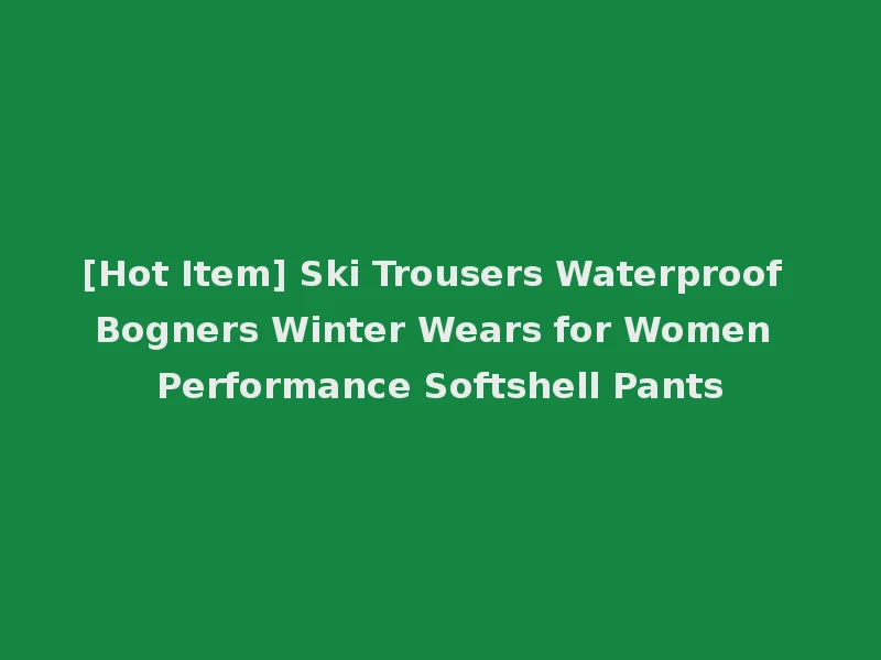 [Hot Item] Ski Trousers Waterproof Bogners Winter Wears for Women Performance Softshell Pants