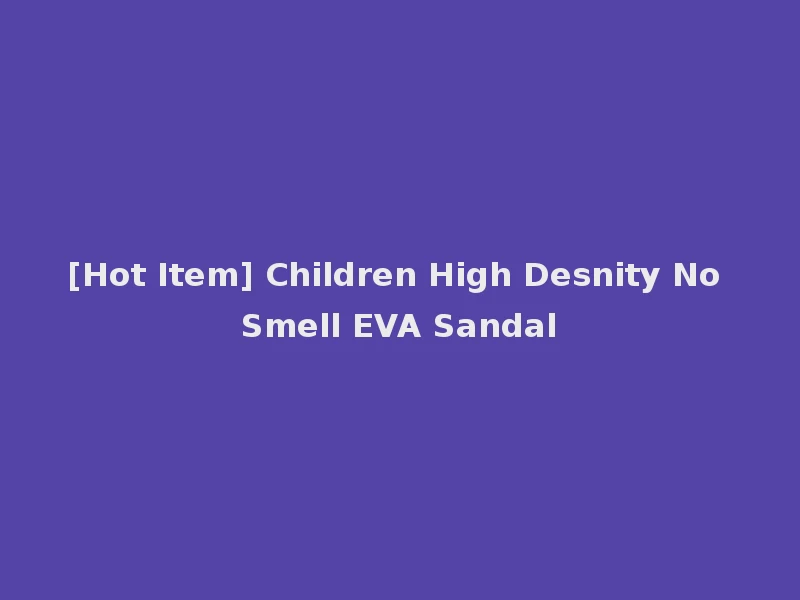 [Hot Item] Children High Desnity No Smell EVA Sandal