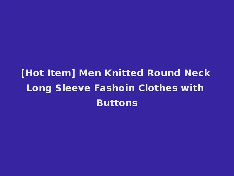 [Hot Item] Men Knitted Round Neck Long Sleeve Fashoin Clothes with Buttons