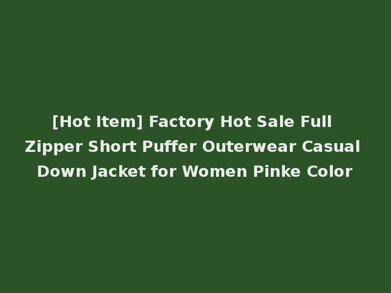 [Hot Item] Factory Hot Sale Full Zipper Short Puffer Outerwear Casual Down Jacket for Women Pinke Color