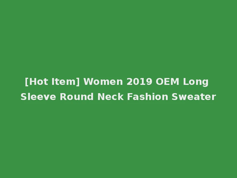 [Hot Item] Women 2019 OEM Long Sleeve Round Neck Fashion Sweater