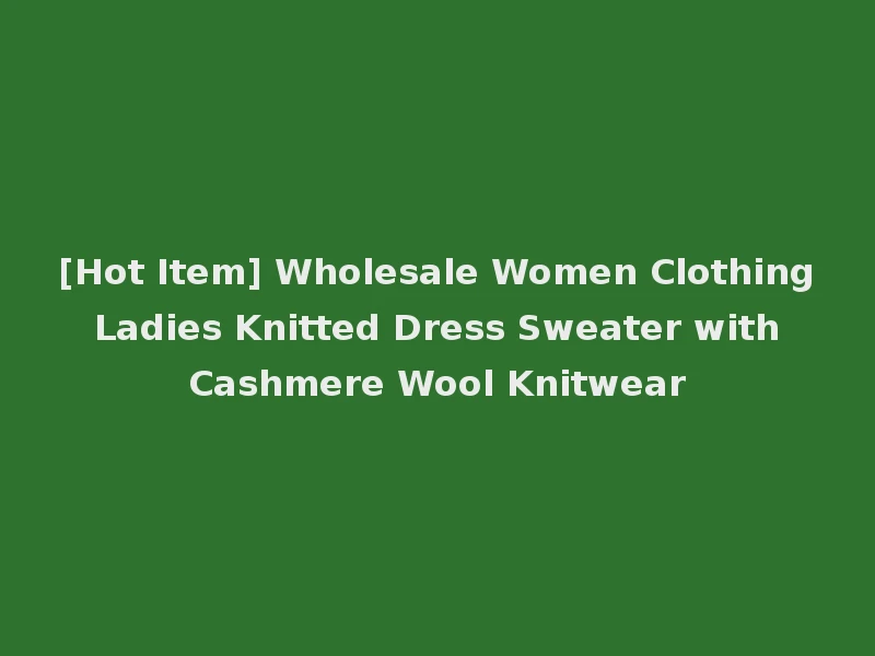 [Hot Item] Wholesale Women Clothing Ladies Knitted Dress Sweater with Cashmere Wool Knitwear