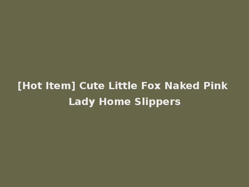 [Hot Item] Cute Little Fox Naked Pink Lady Home Slippers