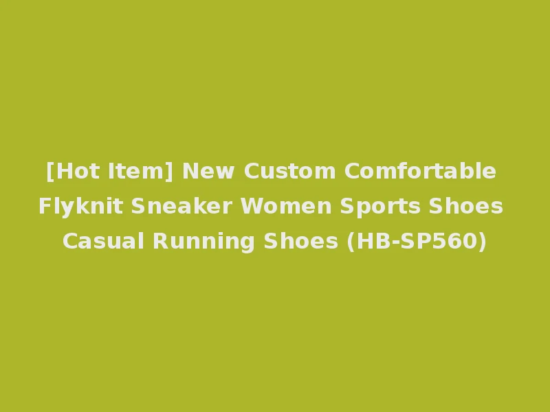 [Hot Item] New Custom Comfortable Flyknit Sneaker Women Sports Shoes Casual Running Shoes (HB-SP560)