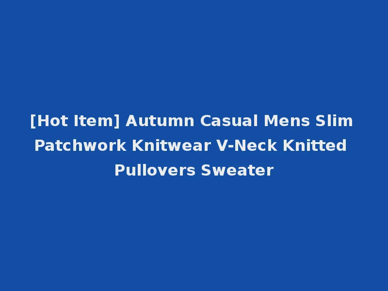 [Hot Item] Autumn Casual Mens Slim Patchwork Knitwear V-Neck Knitted Pullovers Sweater