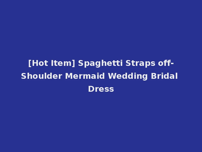 [Hot Item] Spaghetti Straps off-Shoulder Mermaid Wedding Bridal Dress