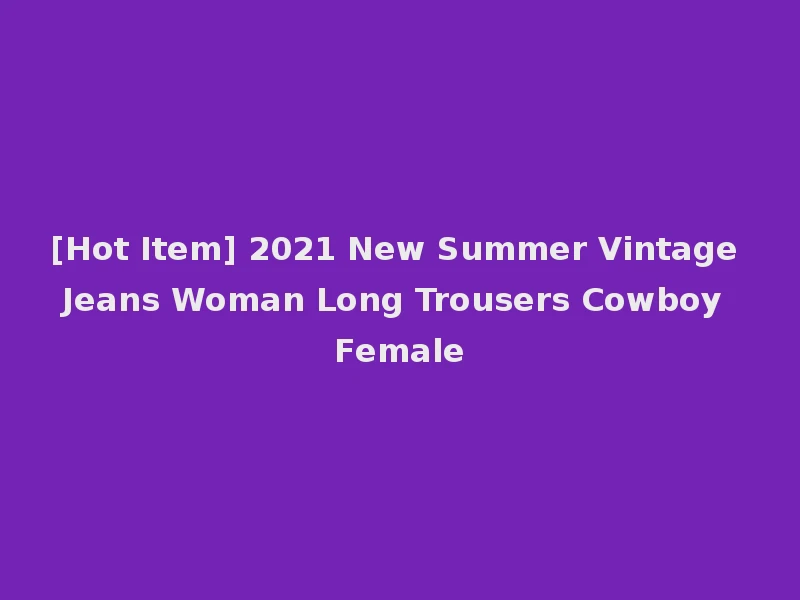 [Hot Item] 2021 New Summer Vintage Jeans Woman Long Trousers Cowboy Female
