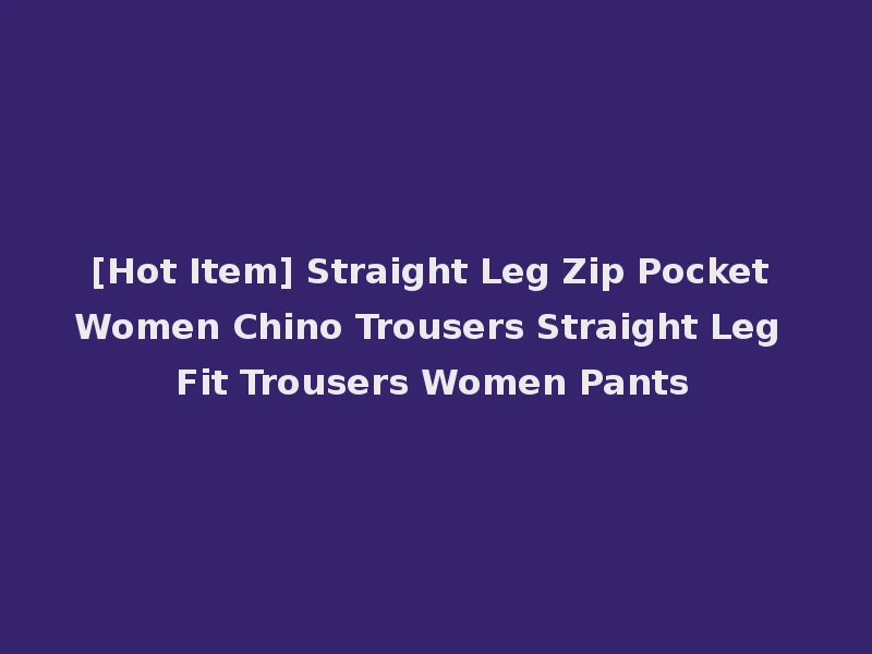 [Hot Item] Straight Leg Zip Pocket Women Chino Trousers Straight Leg Fit Trousers Women Pants