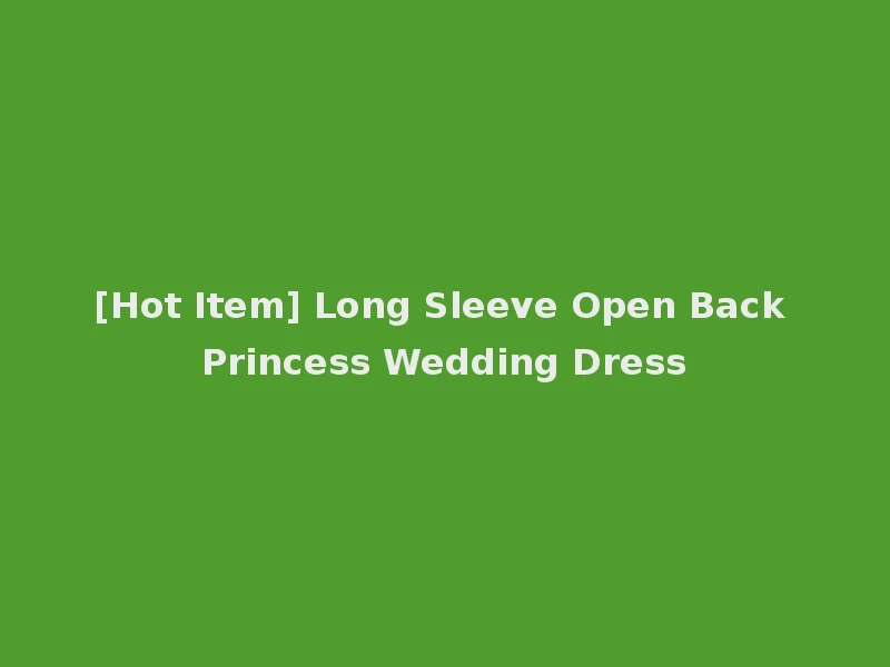 [Hot Item] Long Sleeve Open Back Princess Wedding Dress