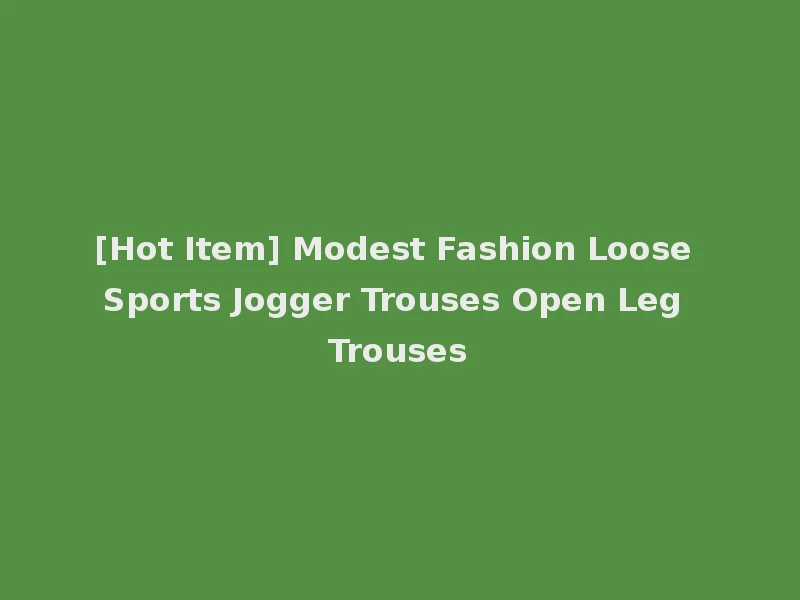 [Hot Item] Modest Fashion Loose Sports Jogger Trouses Open Leg Trouses