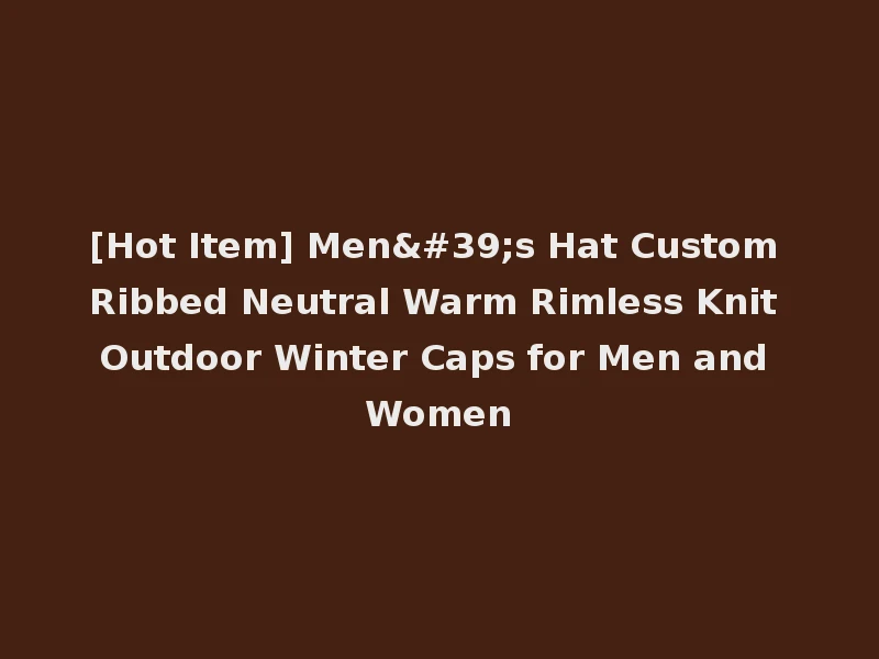 [Hot Item] Men's Hat Custom Ribbed Neutral Warm Rimless Knit Outdoor Winter Caps for Men and Women