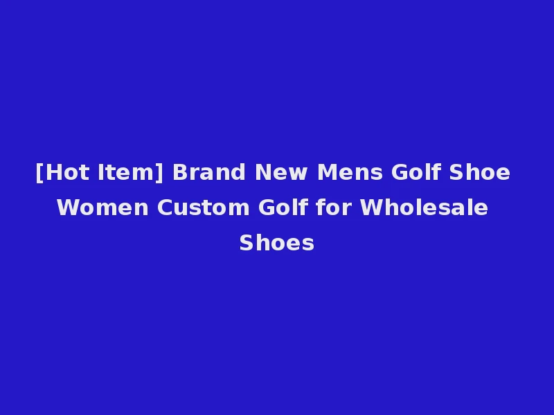 [Hot Item] Brand New Mens Golf Shoe Women Custom Golf for Wholesale Shoes