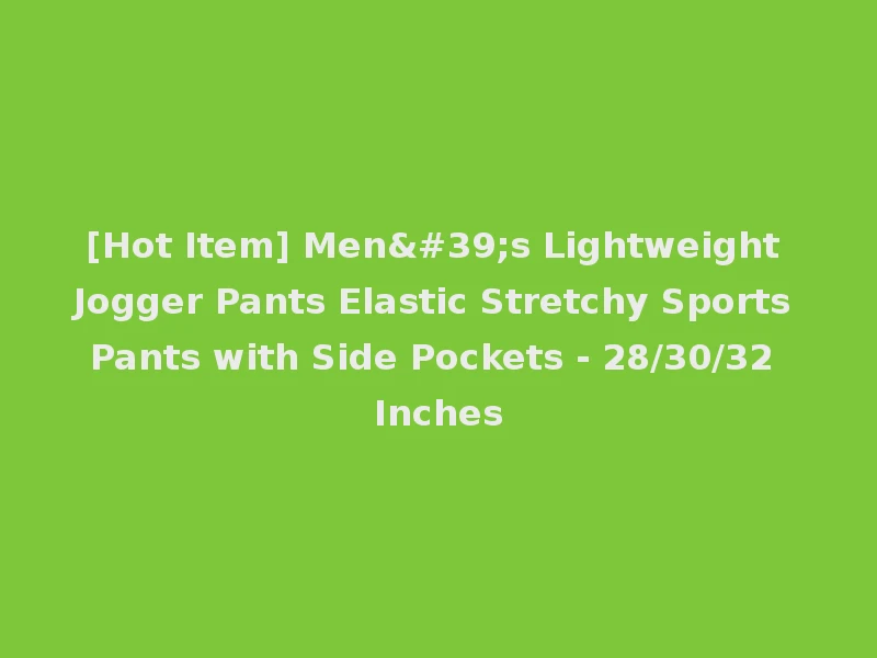 [Hot Item] Men's Lightweight Jogger Pants Elastic Stretchy Sports Pants with Side Pockets - 28/30/32 Inches