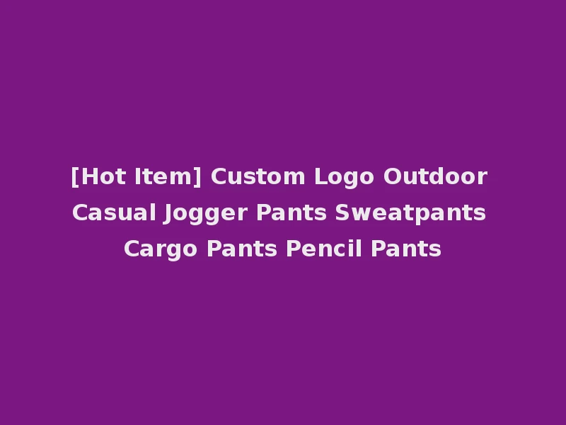 [Hot Item] Custom Logo Outdoor Casual Jogger Pants Sweatpants Cargo Pants Pencil Pants