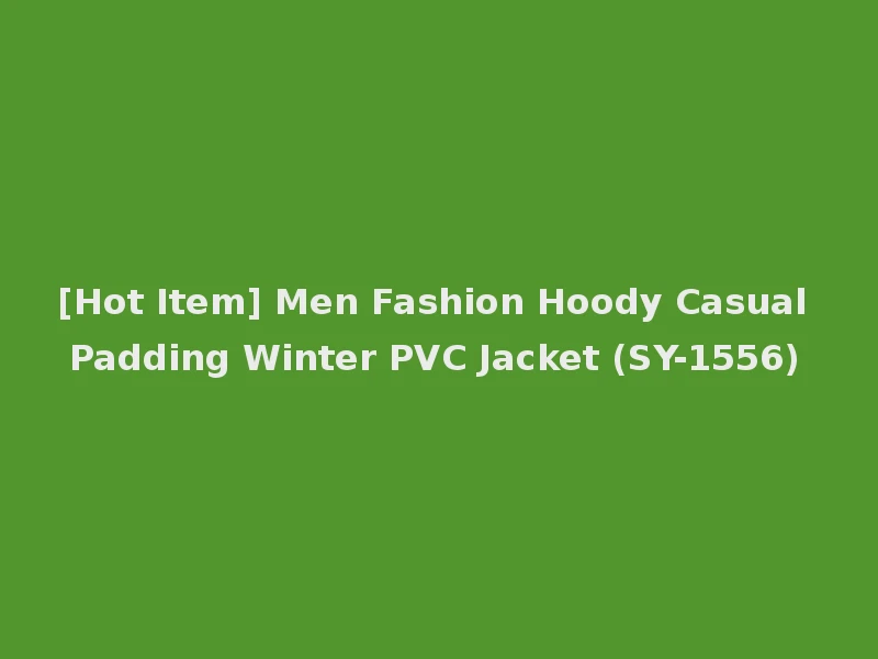 [Hot Item] Men Fashion Hoody Casual Padding Winter PVC Jacket (SY-1556)