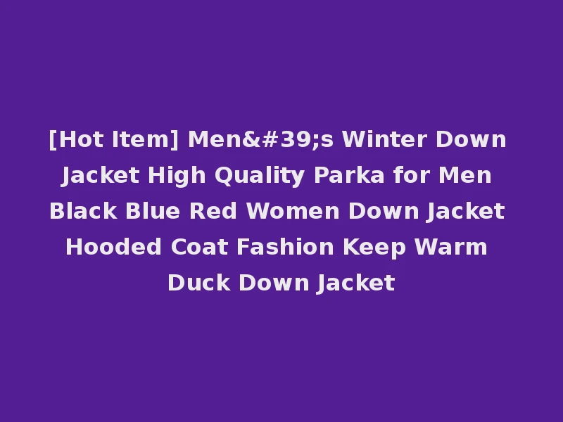 [Hot Item] Men's Winter Down Jacket High Quality Parka for Men Black Blue Red Women Down Jacket Hooded Coat Fashion Keep Warm Duck Down Jacket