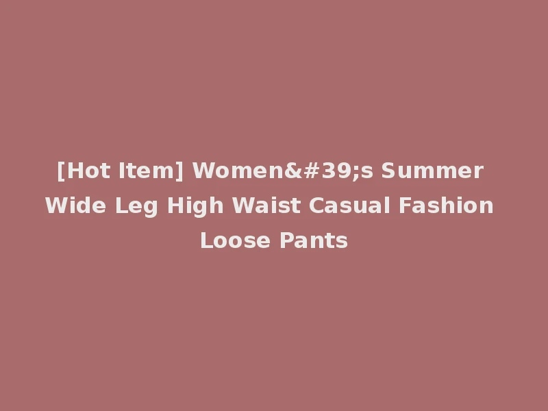 [Hot Item] Women's Summer Wide Leg High Waist Casual Fashion Loose Pants