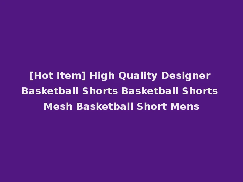 [Hot Item] High Quality Designer Basketball Shorts Basketball Shorts Mesh Basketball Short Mens