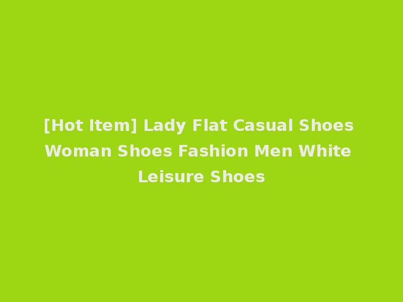 [Hot Item] Lady Flat Casual Shoes Woman Shoes Fashion Men White Leisure Shoes