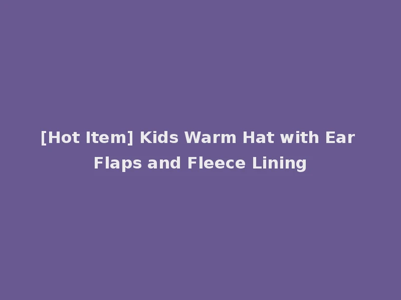 [Hot Item] Kids Warm Hat with Ear Flaps and Fleece Lining