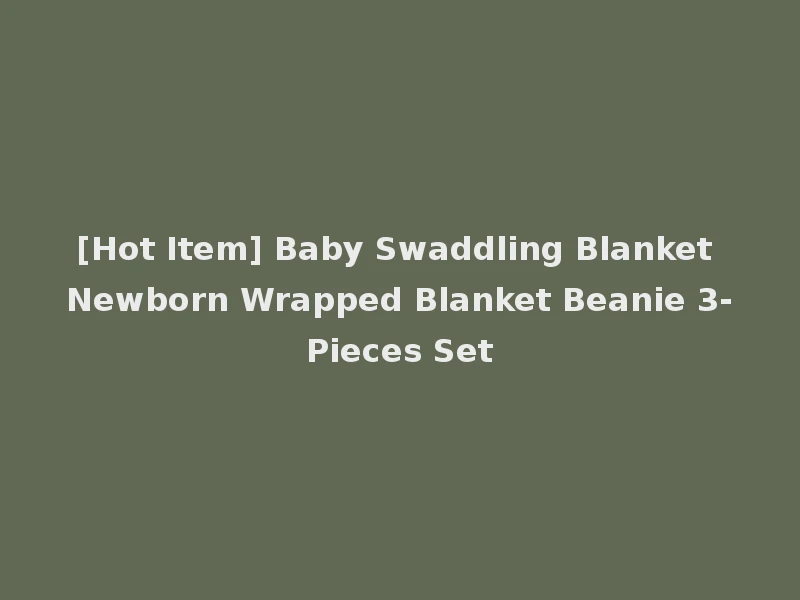 [Hot Item] Baby Swaddling Blanket Newborn Wrapped Blanket Beanie 3-Pieces Set