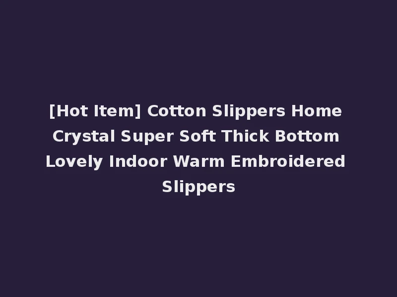 [Hot Item] Cotton Slippers Home Crystal Super Soft Thick Bottom Lovely Indoor Warm Embroidered Slippers
