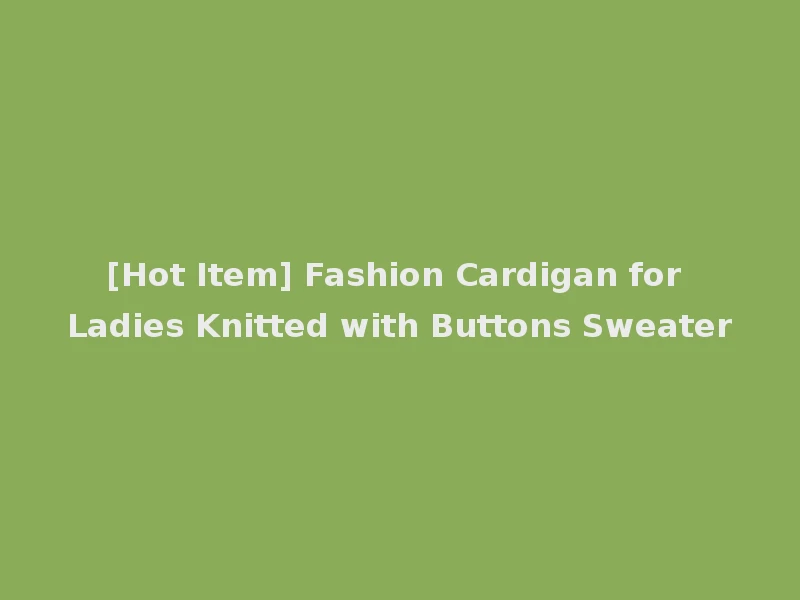 [Hot Item] Fashion Cardigan for Ladies Knitted with Buttons Sweater