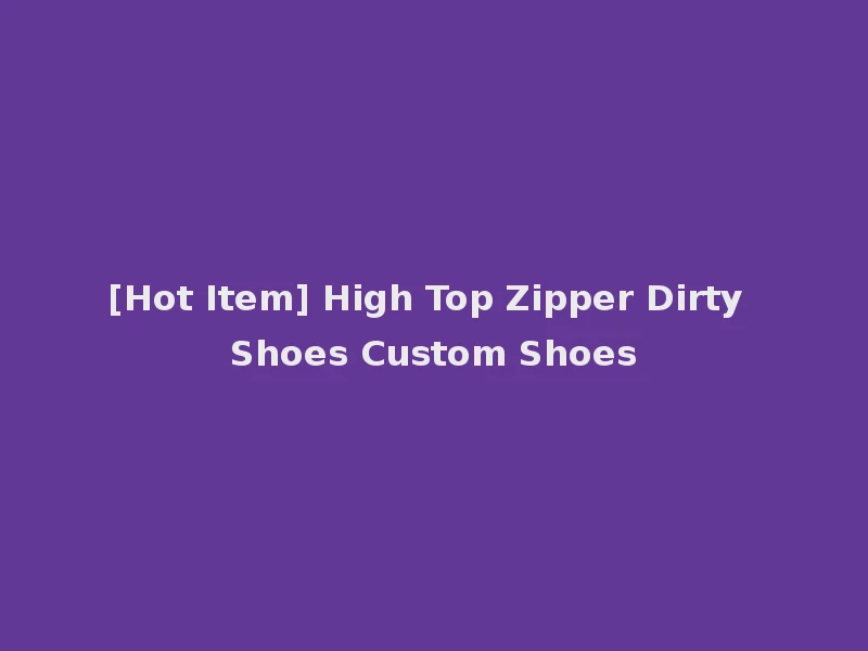 [Hot Item] High Top Zipper Dirty Shoes Custom Shoes