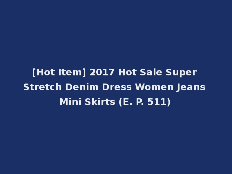 [Hot Item] 2017 Hot Sale Super Stretch Denim Dress Women Jeans Mini Skirts (E. P. 511)