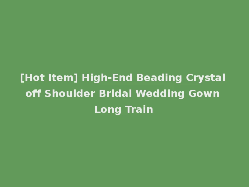 [Hot Item] High-End Beading Crystal off Shoulder Bridal Wedding Gown Long Train