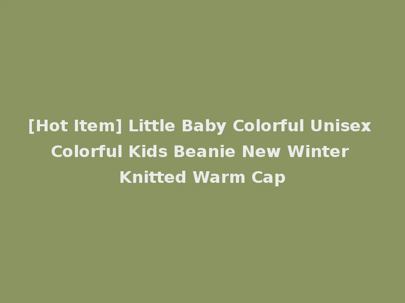 [Hot Item] Little Baby Colorful Unisex Colorful Kids Beanie New Winter Knitted Warm Cap