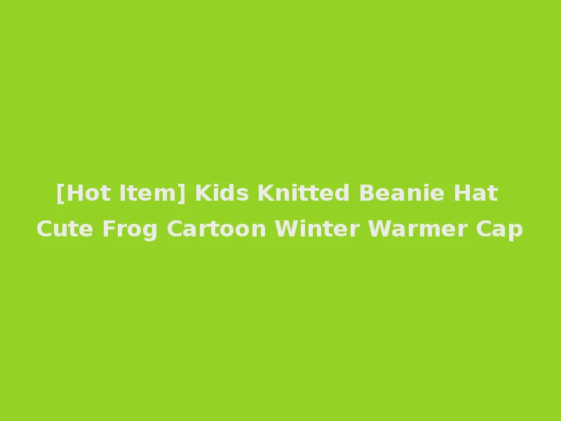 [Hot Item] Kids Knitted Beanie Hat Cute Frog Cartoon Winter Warmer Cap