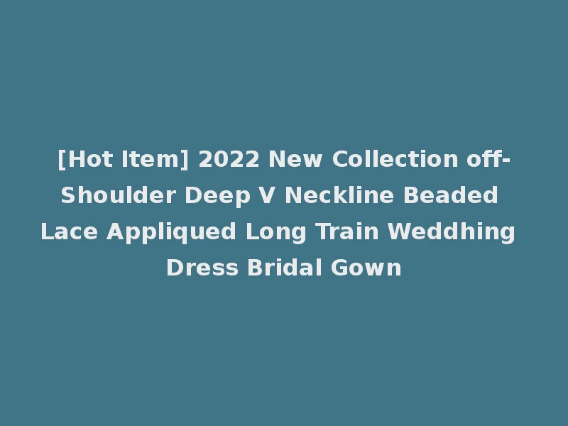 [Hot Item] 2022 New Collection off-Shoulder Deep V Neckline Beaded Lace Appliqued Long Train Weddhing Dress Bridal Gown