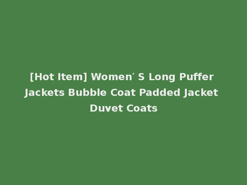 [Hot Item] Women′ S Long Puffer Jackets Bubble Coat Padded Jacket Duvet Coats
