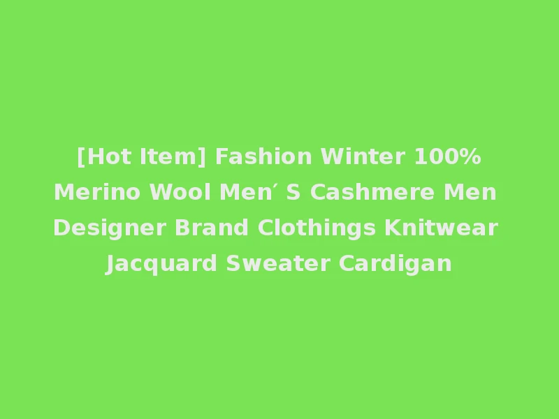[Hot Item] Fashion Winter 100%Merino Wool Men′ S Cashmere Men Designer Brand Clothings Knitwear Jacquard Sweater Cardigan