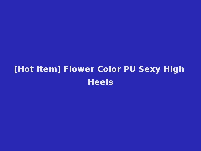 [Hot Item] Flower Color PU Sexy High Heels