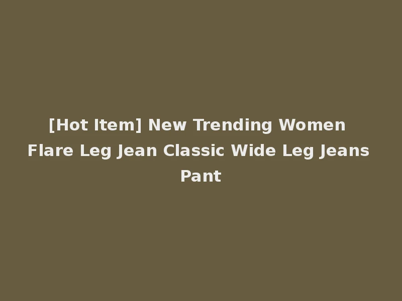 [Hot Item] New Trending Women Flare Leg Jean Classic Wide Leg Jeans Pant