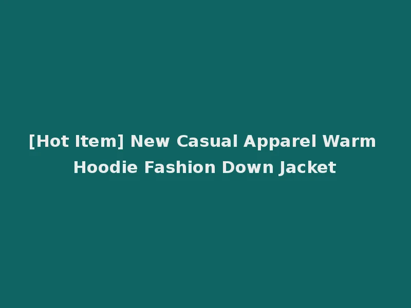 [Hot Item] New Casual Apparel Warm Hoodie Fashion Down Jacket