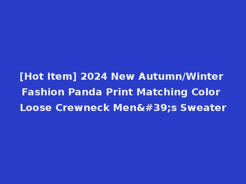 [Hot Item] 2024 New Autumn/Winter Fashion Panda Print Matching Color Loose Crewneck Men's Sweater