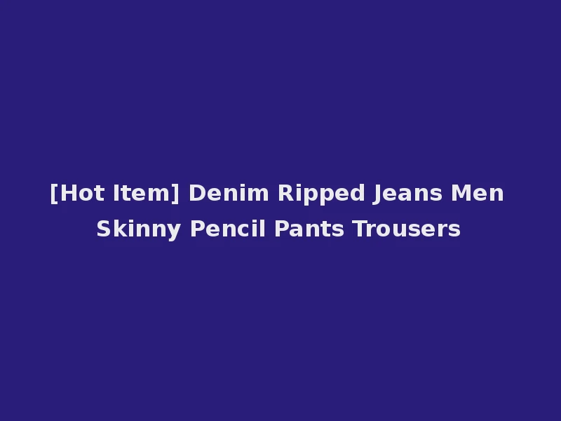 [Hot Item] Denim Ripped Jeans Men Skinny Pencil Pants Trousers