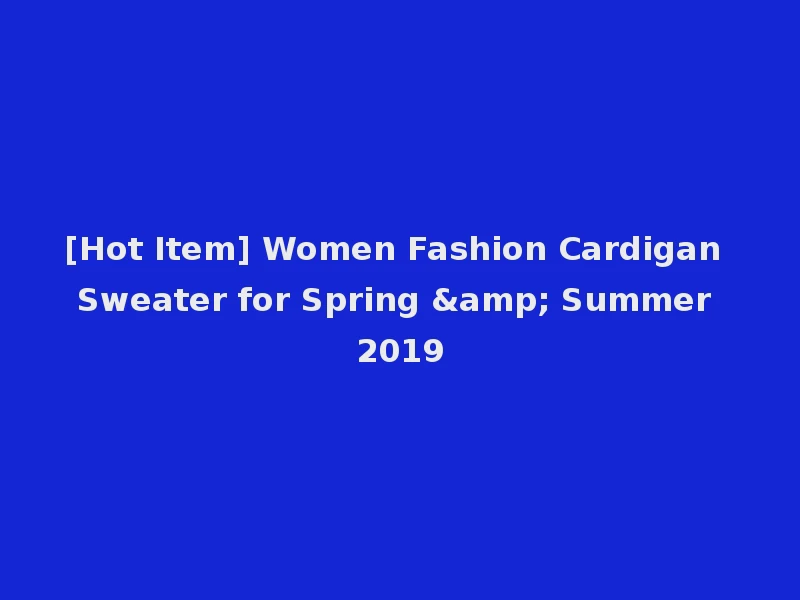 [Hot Item] Women Fashion Cardigan Sweater for Spring & Summer 2019